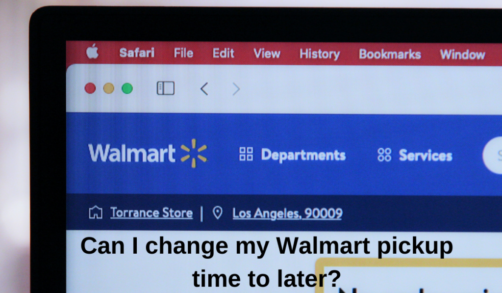 Can I change my Walmart pickup time to later?