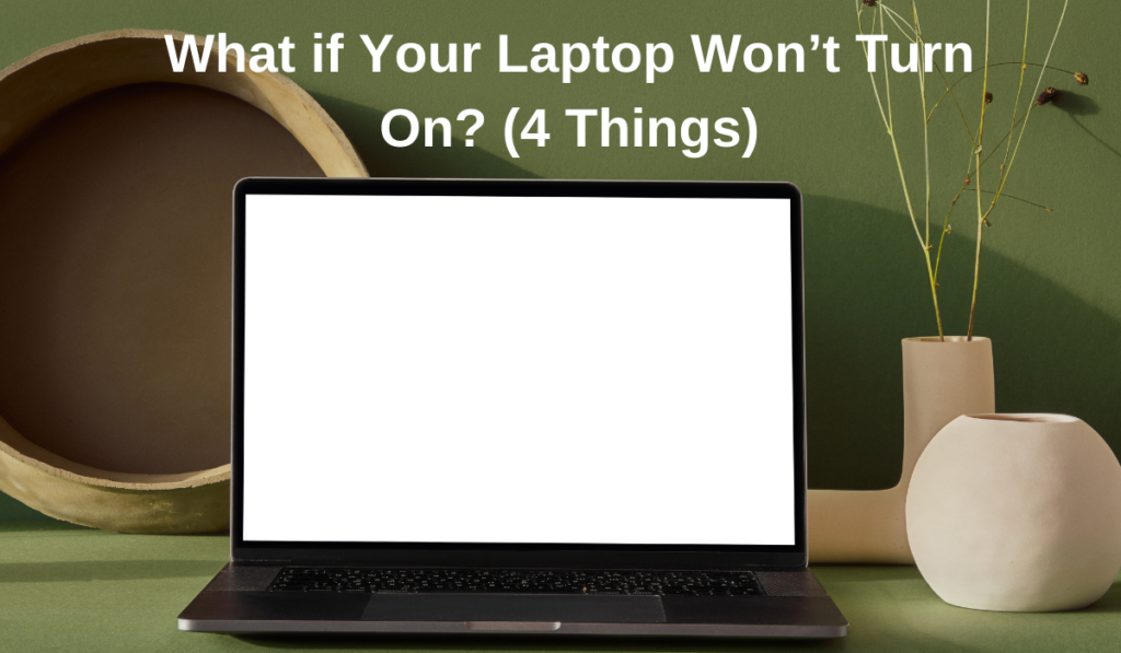 What if Your Laptop Won’t Turn On? (4 Things)