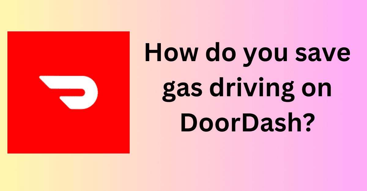 How do you save gas driving on DoorDash?