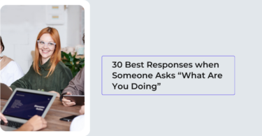 30 Best Responses when Someone Asks “What Are You Doing”