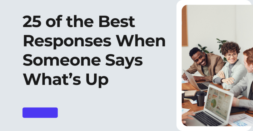 25 of the Best Responses When Someone Says What’s Up