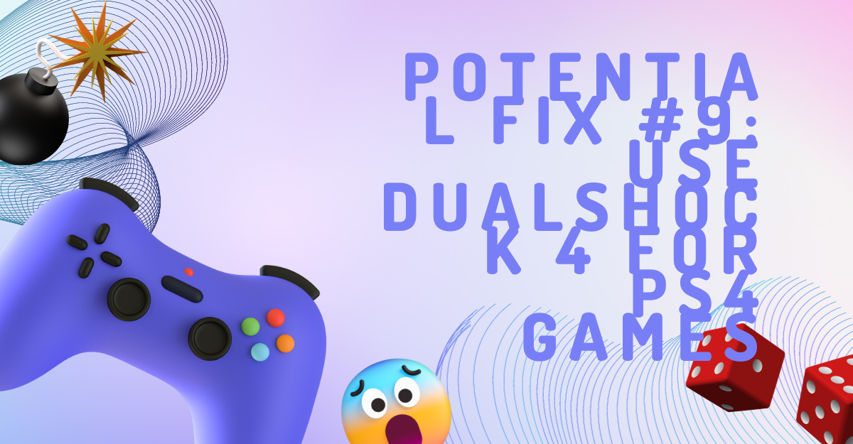 Potential Fix #9: Use DualShock 4 for PS4 Games
