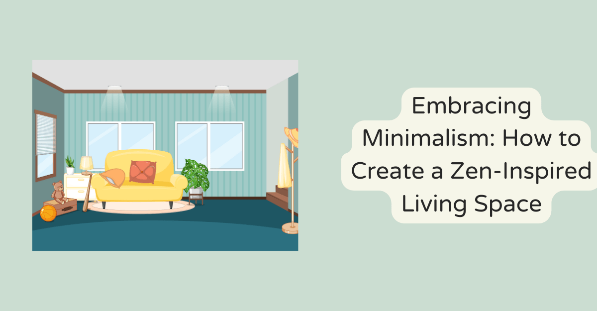 Embracing Minimalism: How to Create a Zen-Inspired Living Space