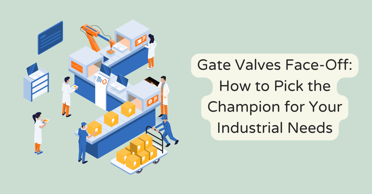 Gate Valves Face-Off: How to Pick the Champion for Your Industrial Needs