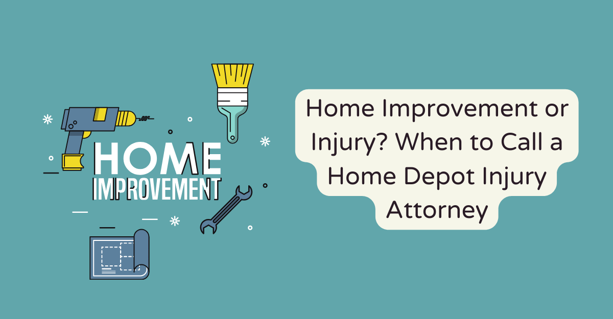 Home Improvement or Injury? When to Call a Home Depot Injury Attorney