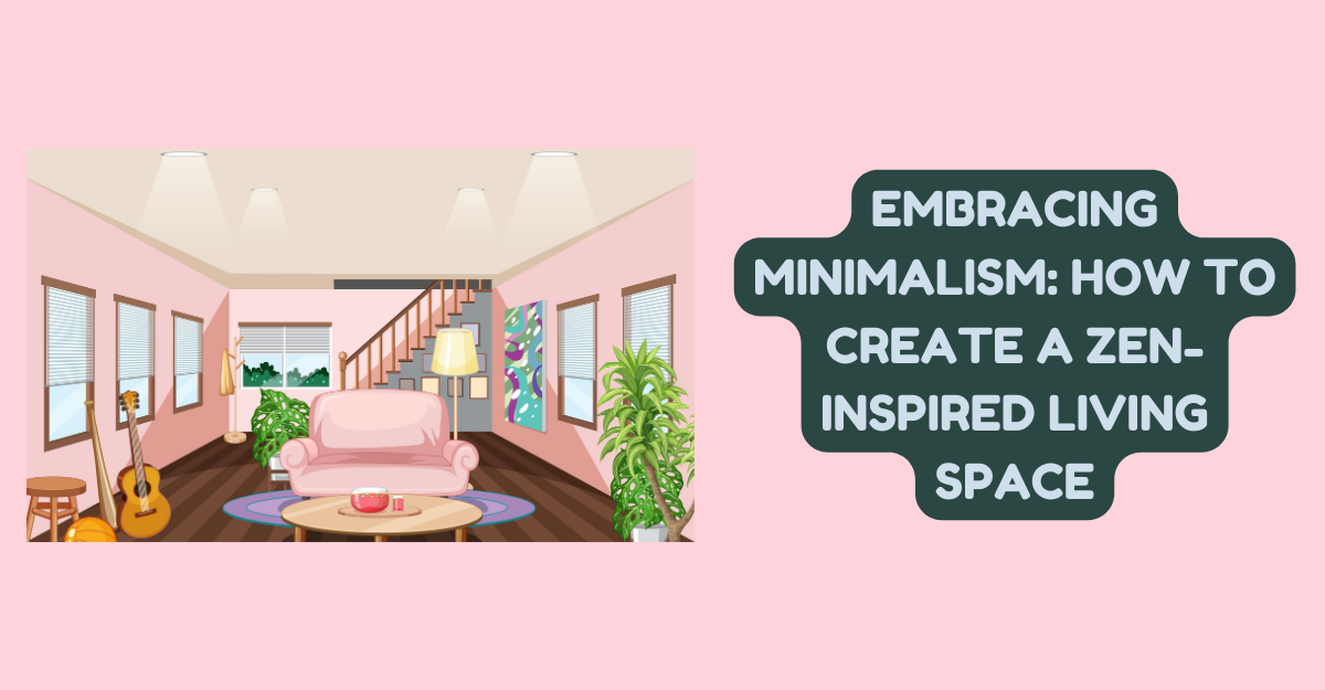 Embracing Minimalism: How to Create a Zen-Inspired Living Space
