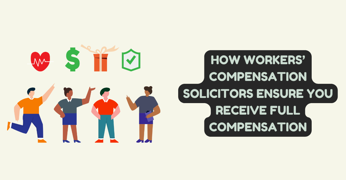 How Workers’ Compensation Solicitors Ensure You Receive Full Compensation